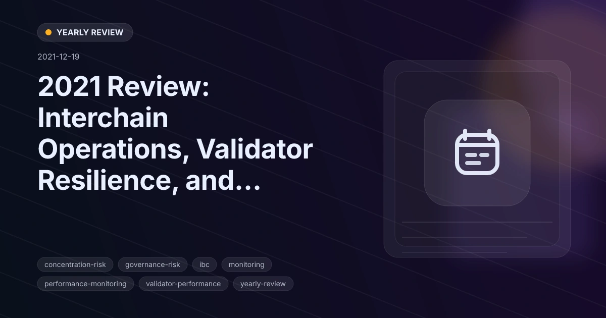 2021 Review: Interchain Operations, Validator Resilience, and Policy Lessons