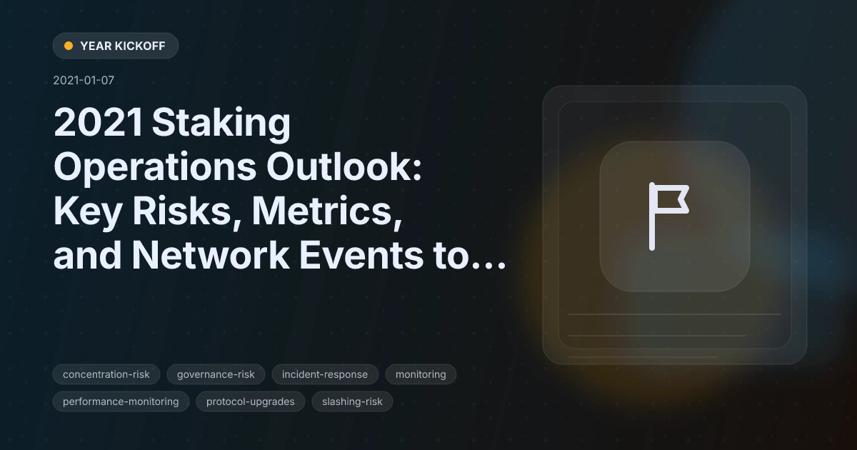 2021 Staking Operations Outlook: Key Risks, Metrics, and Network Events to Watch