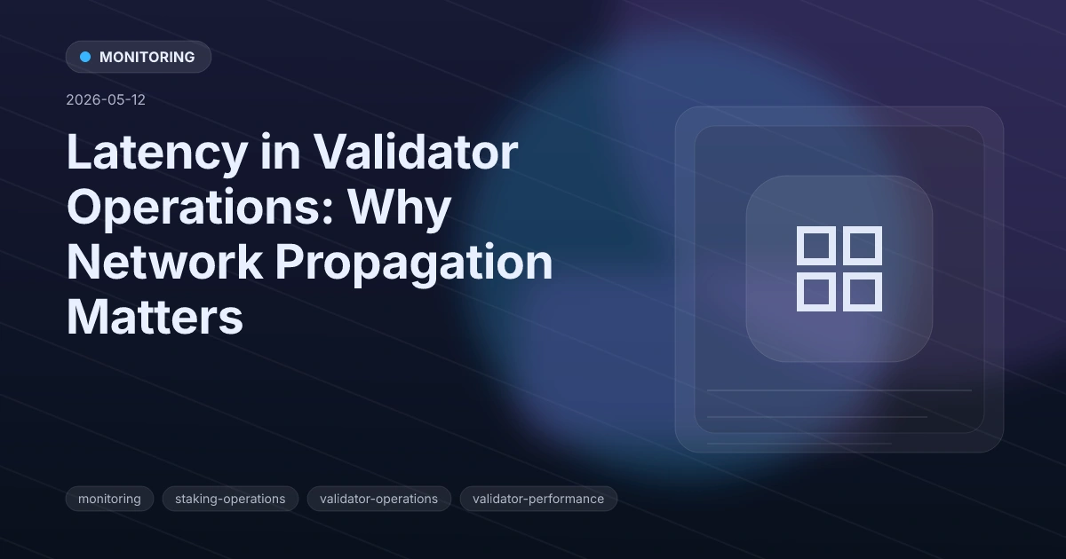 Latency in Validator Operations: Why Network Propagation Matters